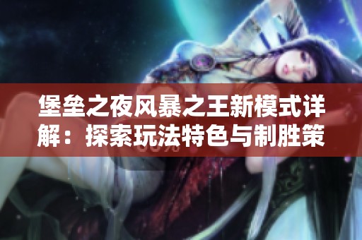 堡壘之夜風暴之王新模式詳解：探索玩法特色與制勝策略的全面分析