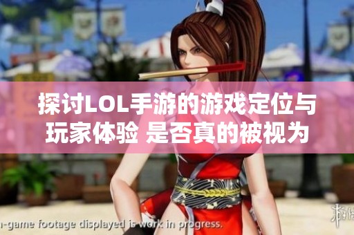 探討LOL手游的游戲定位與玩家體驗 是否真的被視為馬桶游戲之爭