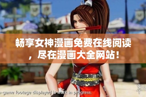 暢享女神漫畫免費(fèi)在線閱讀,盡在漫畫大全網(wǎng)站! 暢享女神漫畫免費(fèi)在線閱讀,盡在漫畫大全網(wǎng)站!