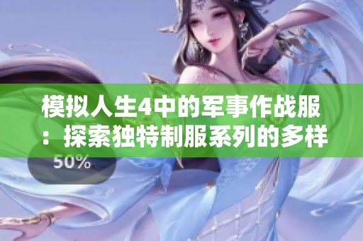 模擬人生4中的軍事作戰(zhàn)服：探索獨(dú)特制服系列的多樣性與魅力