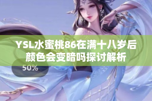 YSL水蜜桃86在滿十八歲后顏色會變暗嗎探討解析