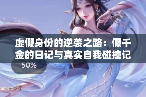 虛假身份的逆襲之路：假千金的日記與真實(shí)自我碰撞記
