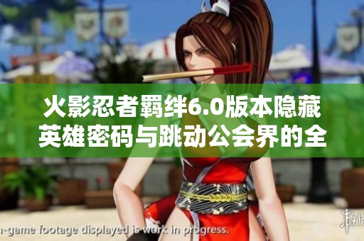 火影忍者羈絆6.0版本隱藏英雄密碼與跳動(dòng)公會(huì)界的全新探討與分享