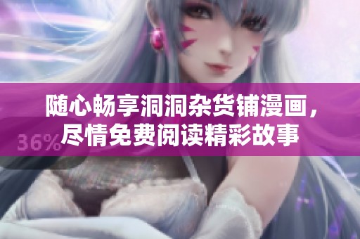 隨心暢享洞洞雜貨鋪漫畫，盡情免費閱讀精彩故事