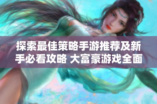 探索最佳策略手游推薦及新手必看攻略 大富豪游戲全面解析