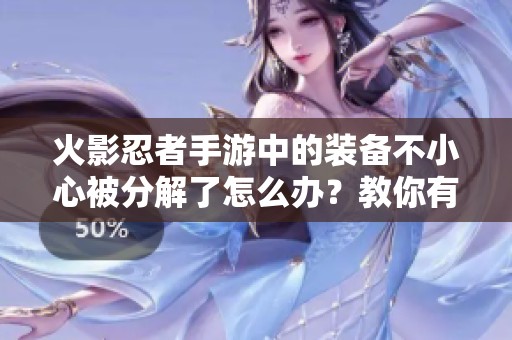 火影忍者手游中的裝備不小心被分解了怎么辦？教你有效解決方案與應(yīng)對策略