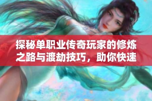 探秘單職業(yè)傳奇玩家的修煉之路與渡劫技巧，助你快速成長(zhǎng)成為高手