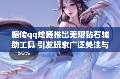 據(jù)傳qq炫舞推出無限鉆石輔助工具 引發(fā)玩家廣泛關(guān)注與討論
