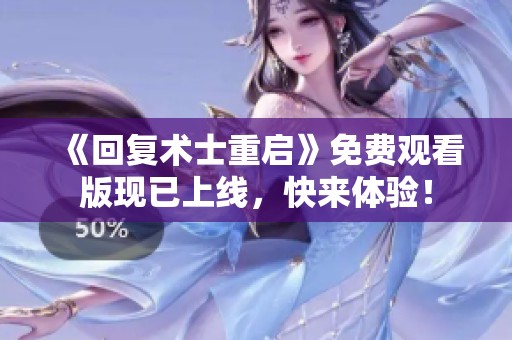《回復(fù)術(shù)士重啟》免費(fèi)觀看版現(xiàn)已上線，快來(lái)體驗(yàn)！