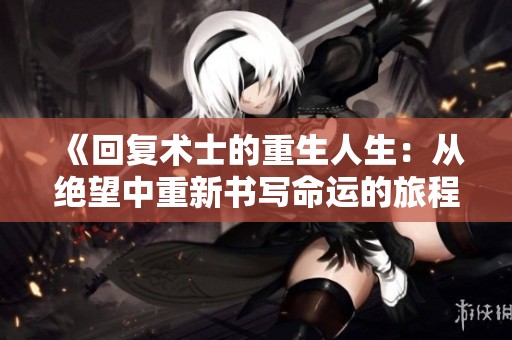 《回復(fù)術(shù)士的重生人生：從絕望中重新書寫命運(yùn)的旅程》
