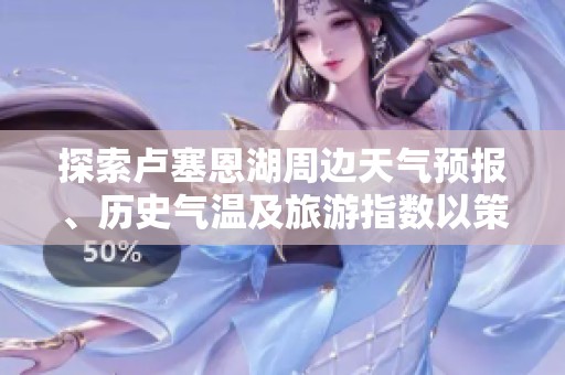 探索盧塞恩湖周邊天氣預(yù)報(bào)、歷史氣溫及旅游指數(shù)以策劃完美行程
