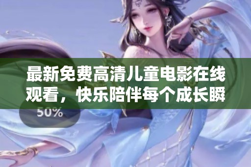 最新免費(fèi)高清兒童電影在線觀看，快樂陪伴每個(gè)成長(zhǎng)瞬間