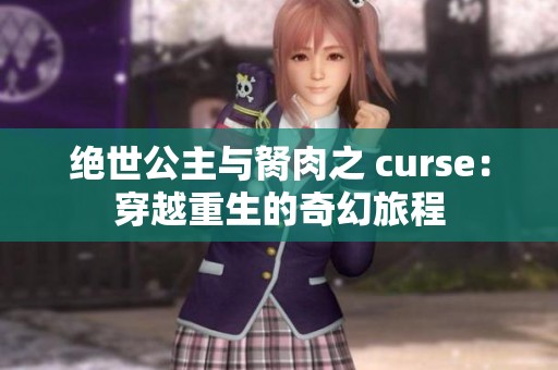 絕世公主與胬肉之 curse：穿越重生的奇幻旅程