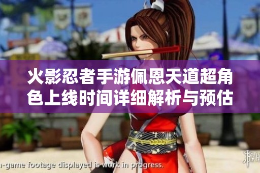 火影忍者手游佩恩天道超角色上線時(shí)間詳細(xì)解析與預(yù)估日期分享