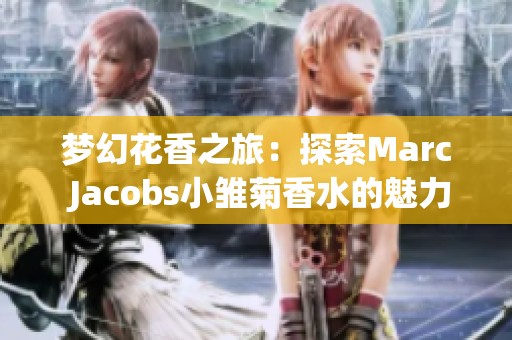 夢(mèng)幻花香之旅：探索Marc Jacobs小雛菊香水的魅力