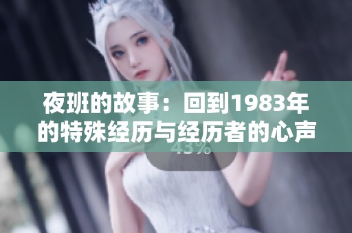 夜班的故事：回到1983年的特殊經(jīng)歷與經(jīng)歷者的心聲