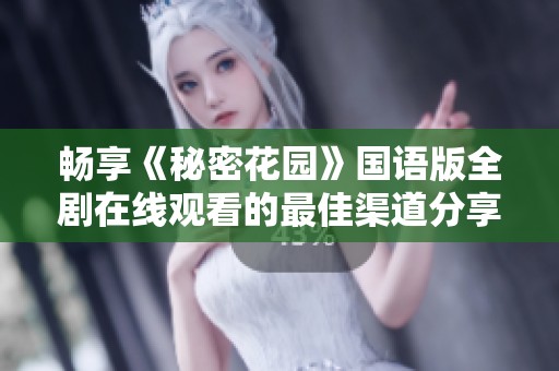 暢享《秘密花園》國語版全劇在線觀看的最佳渠道分享