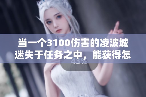 當(dāng)一個(gè)3100傷害的凌波城迷失于任務(wù)之中，能獲得怎樣的全新成長(zhǎng)與機(jī)遇
