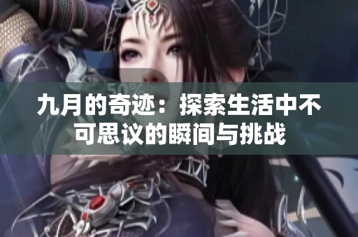 九月的奇跡：探索生活中不可思議的瞬間與挑戰(zhàn)