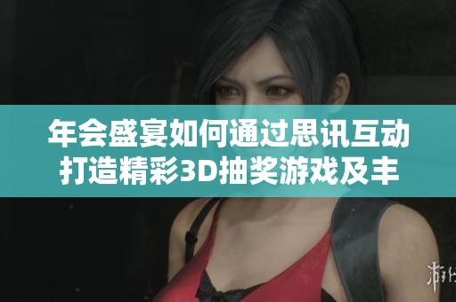 年會盛宴如何通過思訊互動打造精彩3D抽獎游戲及豐厚獎品體驗