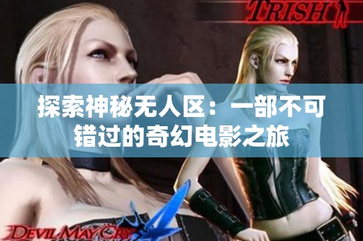 探索神秘無人區(qū)：一部不可錯過的奇幻電影之旅