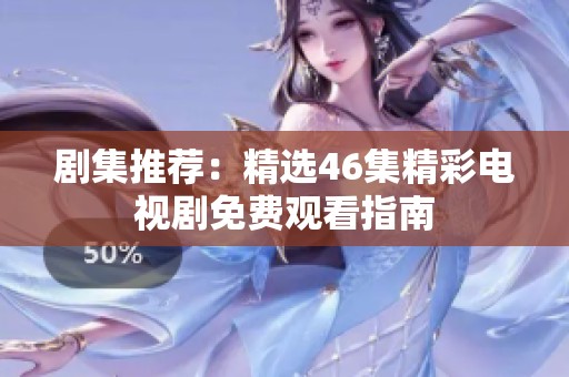 劇集推薦：精選46集精彩電視劇免費(fèi)觀看指南
