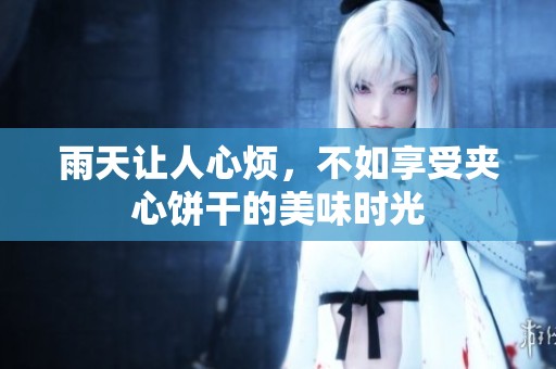 雨天讓人心煩，不如享受夾心餅干的美味時(shí)光