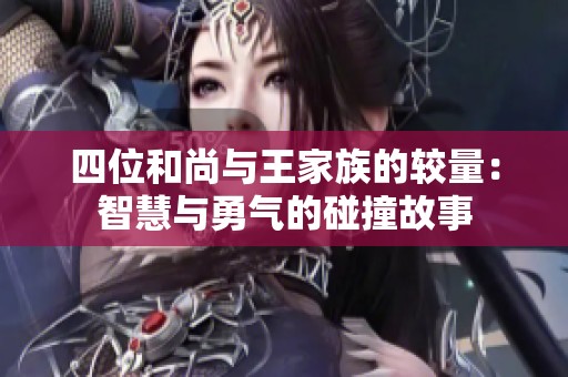 四位和尚與王家族的較量：智慧與勇氣的碰撞故事