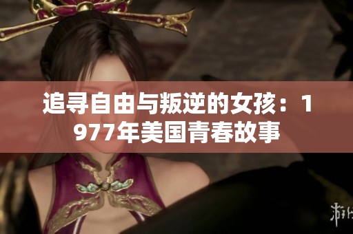 追尋自由與叛逆的女孩：1977年美國青春故事
