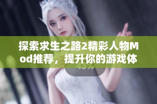 探索求生之路2精彩人物Mod推薦，提升你的游戲體驗(yàn)與角色互動(dòng)樂趣