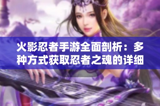 火影忍者手游全面剖析：多種方式獲取忍者之魂的詳細攻略與技巧分享