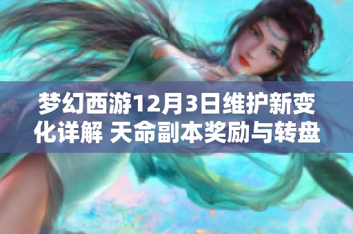 夢(mèng)幻西游12月3日維護(hù)新變化詳解 天命副本獎(jiǎng)勵(lì)與轉(zhuǎn)盤(pán)符石全面改革解析