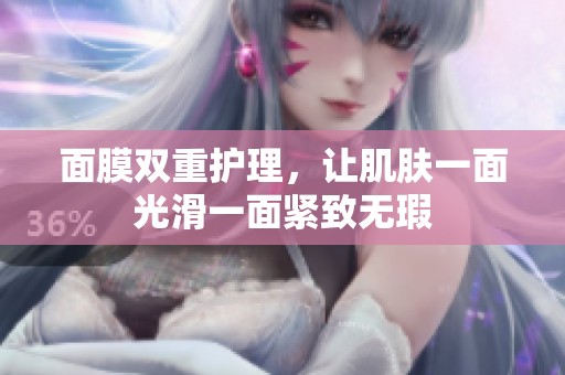 面膜雙重護理，讓肌膚一面光滑一面緊致無瑕