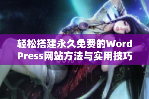 輕松搭建永久免費(fèi)的WordPress網(wǎng)站方法與實(shí)用技巧分享 輕松搭建永久免費(fèi)的WordPress網(wǎng)站方法與實(shí)用技巧分享