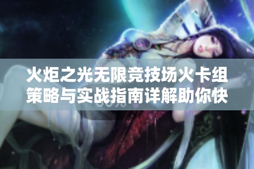 火炬之光無限競技場火卡組策略與實(shí)戰(zhàn)指南詳解助你快速提升戰(zhàn)斗力