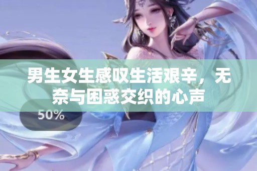 男生女生感嘆生活艱辛，無奈與困惑交織的心聲