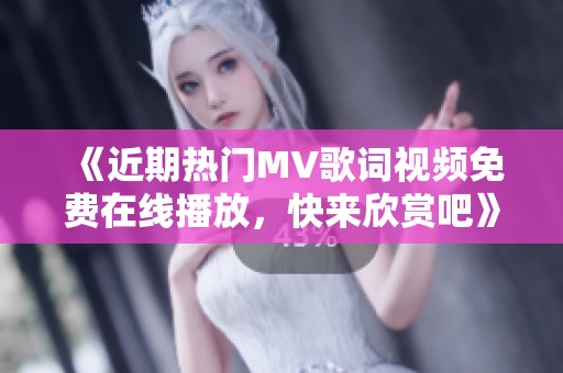 《近期熱門MV歌詞視頻免費(fèi)在線播放，快來欣賞吧》