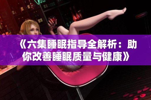 《六集睡眠指導全解析：助你改善睡眠質量與健康》