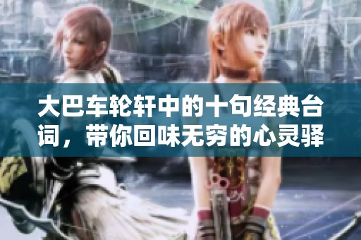 大巴車輪軒中的十句經(jīng)典臺(tái)詞，帶你回味無窮的心靈驛站