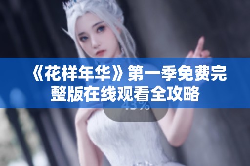 《花樣年華》第一季免費(fèi)完整版在線(xiàn)觀(guān)看全攻略