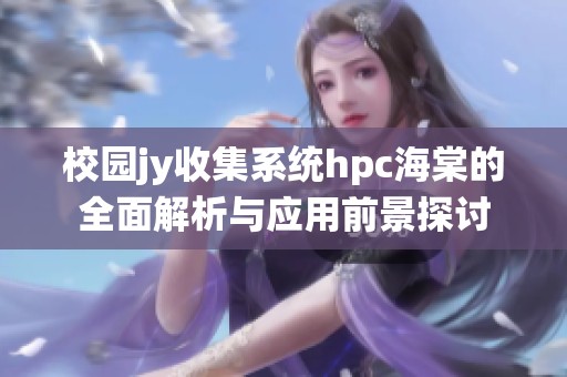 校園jy收集系統(tǒng)hpc海棠的全面解析與應(yīng)用前景探討