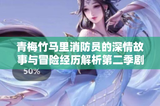 青梅竹馬里消防員的深情故事與冒險(xiǎn)經(jīng)歷解析第二季劇情