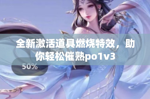 全新激活道具燃燒特效，助你輕松催熟po1v3