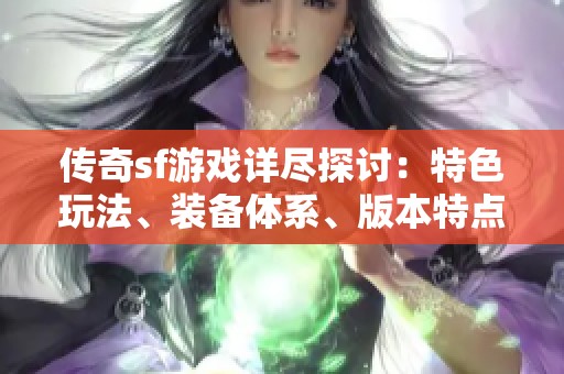 傳奇sf游戲詳盡探討：特色玩法、裝備體系、版本特點與門派分析