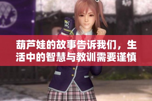 葫蘆娃的故事告訴我們，生活中的智慧與教訓(xùn)需要謹(jǐn)慎對待