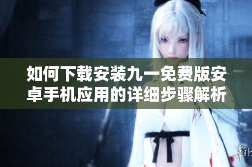 如何下載安裝九一免費版安卓手機應用的詳細步驟解析