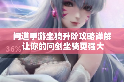 問道手游坐騎升階攻略詳解 讓你的問劍坐騎更強(qiáng)大