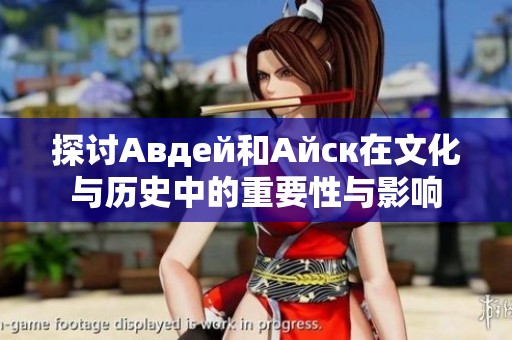 探討Авдей和Айск在文化與歷史中的重要性與影響