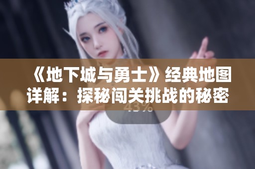 《地下城與勇士》經(jīng)典地圖詳解：探秘闖關(guān)挑戰(zhàn)的秘密與樂(lè)趣