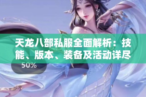 天龍八部私服全面解析:技能、版本、裝備及活動(dòng)詳盡攻略 天龍八部私服全面解析:技能、版本、裝備及活動(dòng)詳盡攻略